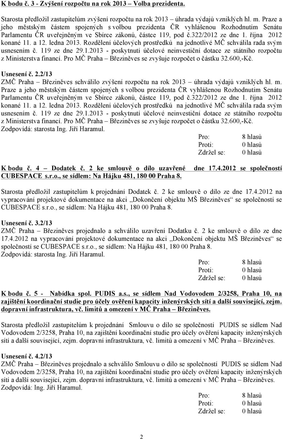 ledna 2013. Rozdělení účelových prostředků na jednotlivé MČ schválila rada svým usnesením č. 119 ze dne 29.1.2013 - poskytnutí účelové neinvestiční dotace ze státního rozpočtu z Ministerstva financí.