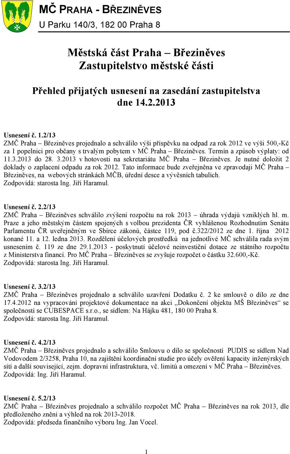 Tato informace bude zveřejněna ve zpravodaji MČ Praha Březiněves, na webových stránkách MČB, úřední desce a vývěsních tabulích. Zodpovídá: starosta Ing. Jiří Haramul. Usnesení č. 2.