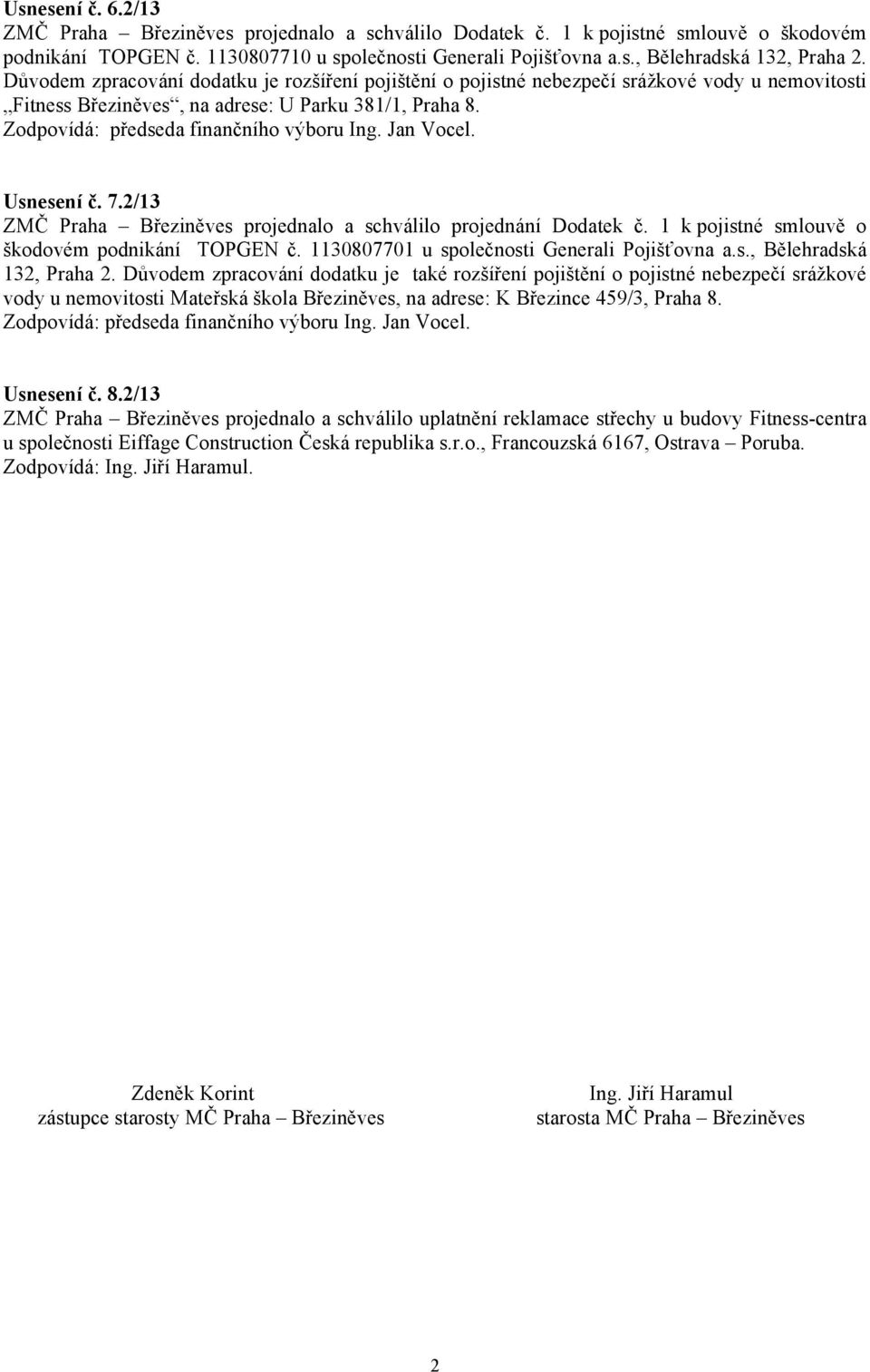 Jan Vocel. Usnesení č. 7.2/13 ZMČ Praha Březiněves projednalo a schválilo projednání Dodatek č. 1 k pojistné smlouvě o škodovém podnikání TOPGEN č. 1130807701 u společnosti Generali Pojišťovna a.s., Bělehradská 132, Praha 2.