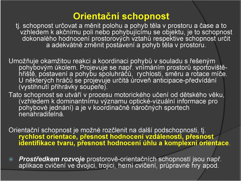 schopnost určit a adekvátně změnit postavení a pohyb těla v prostoru. Umožňuje okamžitou reakci a koordinaci pohybů v souladu s řešeným pohybovým úkolem. Projevuje se např.