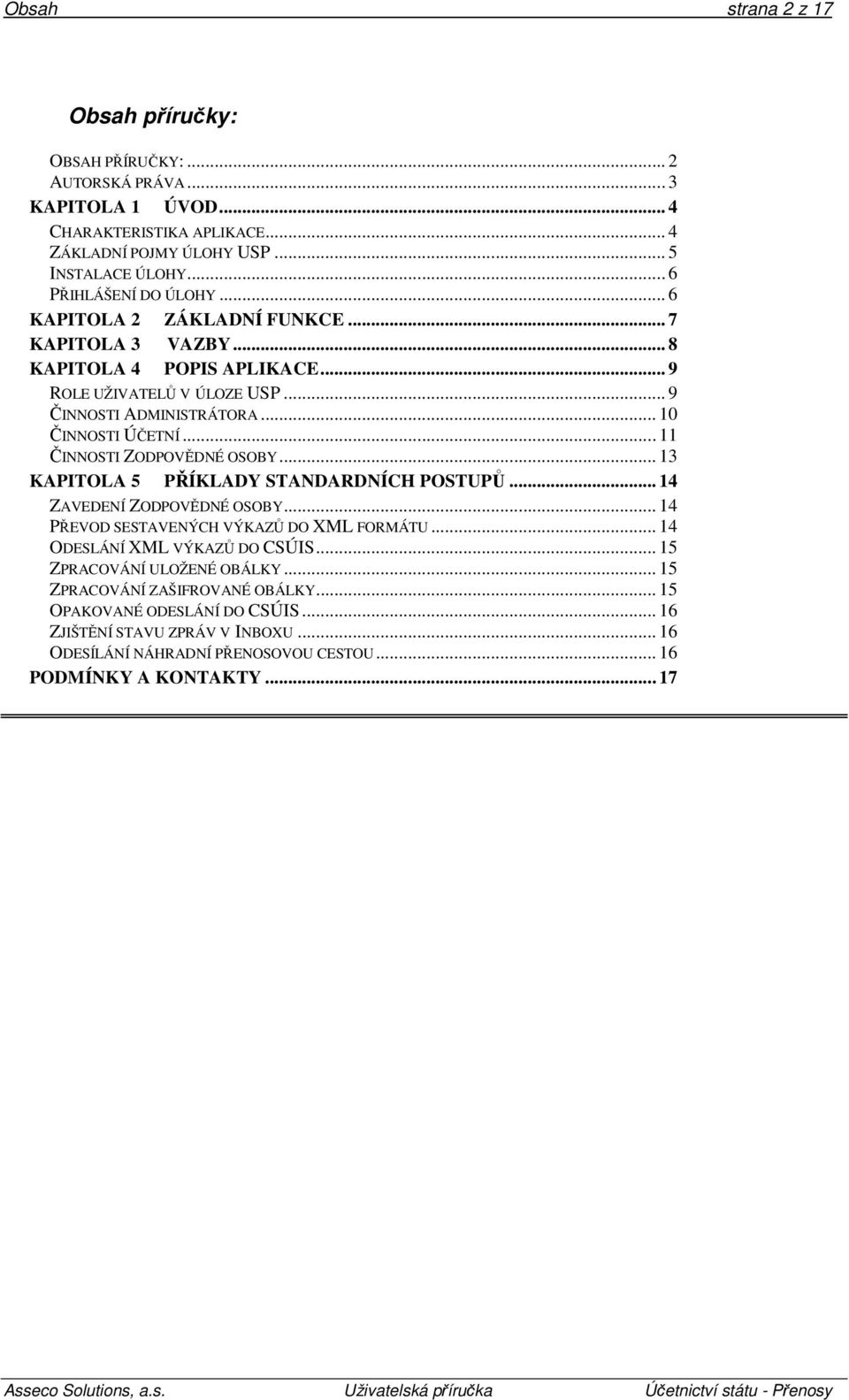 .. 11 ČINNOSTI ZODPOVĚDNÉ OSOBY... 13 KAPITOLA 5 PŘÍKLADY STANDARDNÍCH POSTUPŮ... 14 ZAVEDENÍ ZODPOVĚDNÉ OSOBY... 14 PŘEVOD SESTAVENÝCH VÝKAZŮ DO XML FORMÁTU... 14 ODESLÁNÍ XML VÝKAZŮ DO CSÚIS.