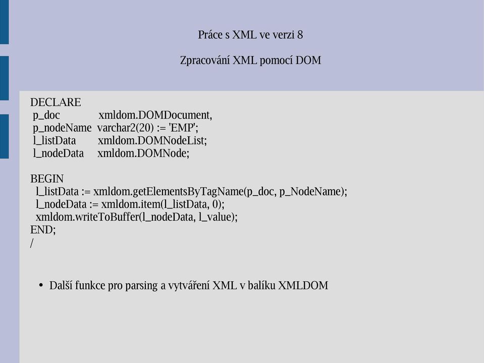 domnode; BEGIN l_listdata := xmldom.getelementsbytagname(p_doc, p_nodename); l_nodedata := xmldom.