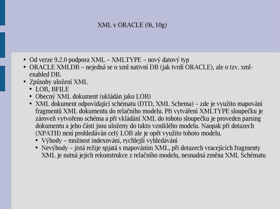 Při vytváření XMLTYPE sloupečku je zároveň vytvořeno schéma a při vkládání XML do tohoto sloupečku je proveden parsing dokumentu a jeho části jsou uloženy do takto vzniklého modelu.