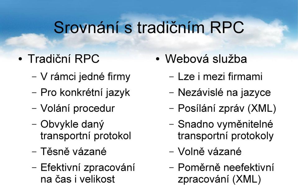 Obvykle daný transportní protokol Snadno vyměnitelné transportní protokoly Těsně