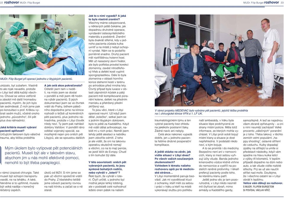 Z nich jsme pak po konzultaci s prof. Krškou vybrali sedm mužů, včetně onoho jednoho původního, čili pět plus dva náhradníci. Jaká kritéria museli vybraní pacienti splňovat?