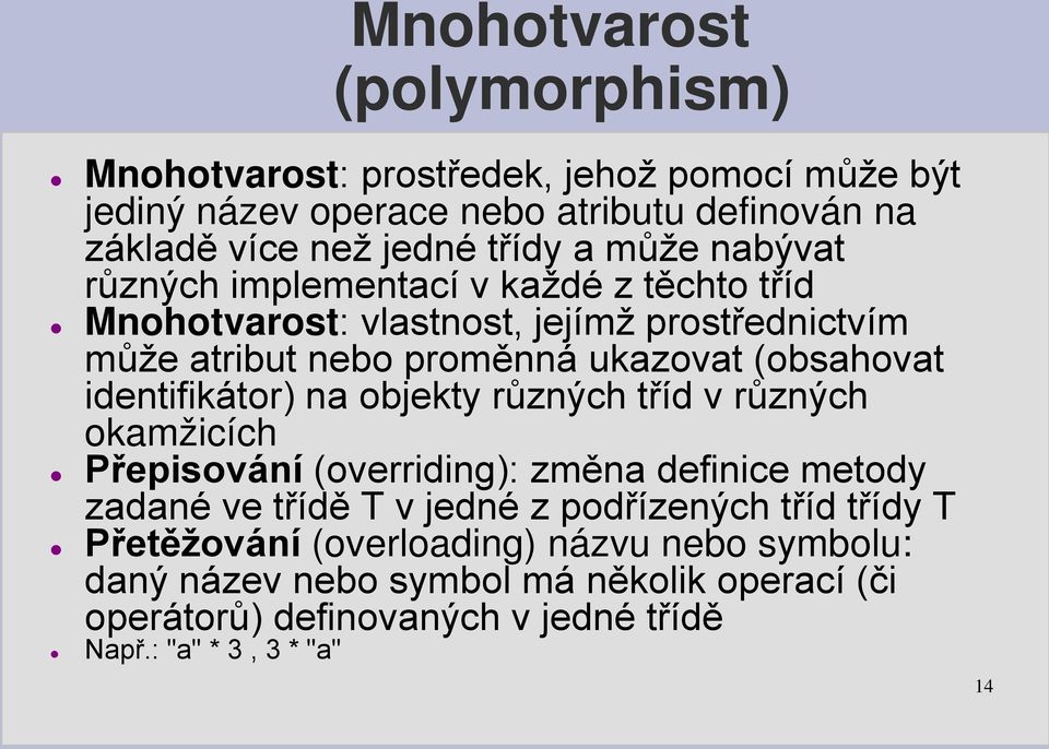 identifikátor) na objekty různých tříd v různých okamžicích Přepisování (overriding): změna definice metody zadané ve třídě T v jedné z podřízených tříd