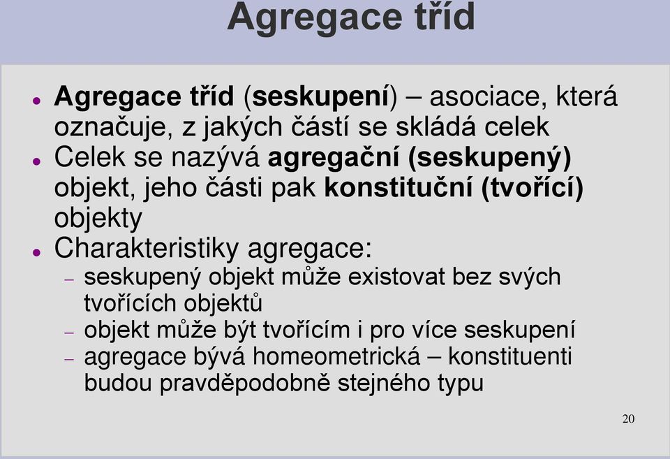 Charakteristiky agregace: seskupený objekt může existovat bez svých tvořících objektů objekt může