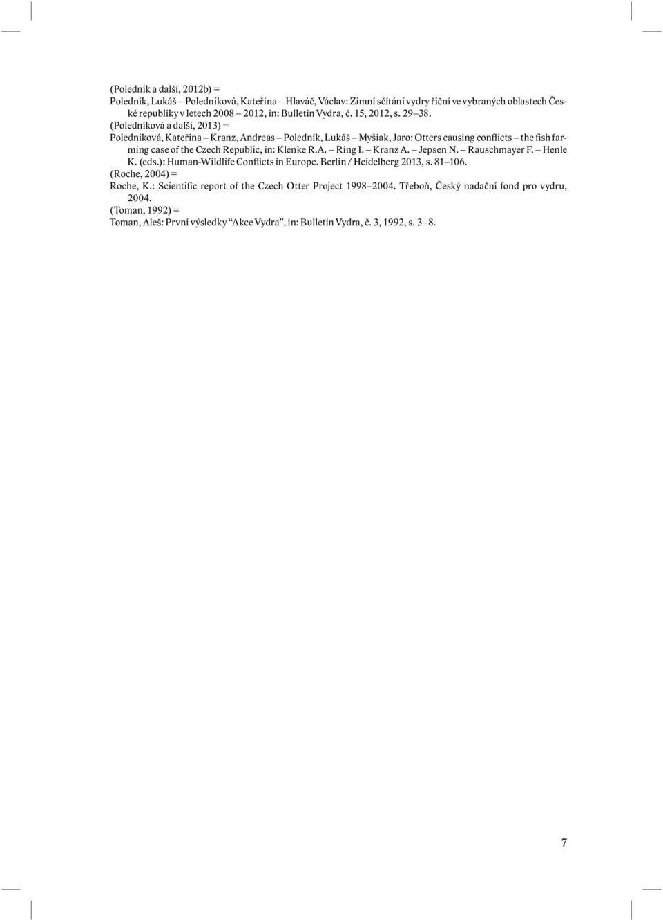 (Poledníková a další, 2013) = Poledníková, Kateřina Kranz, Andreas Poledník, Lukáš Myšiak, Jaro: Otters causing conflicts the fish farming case of the Czech Republic, in: Klenke R.A. Ring I.