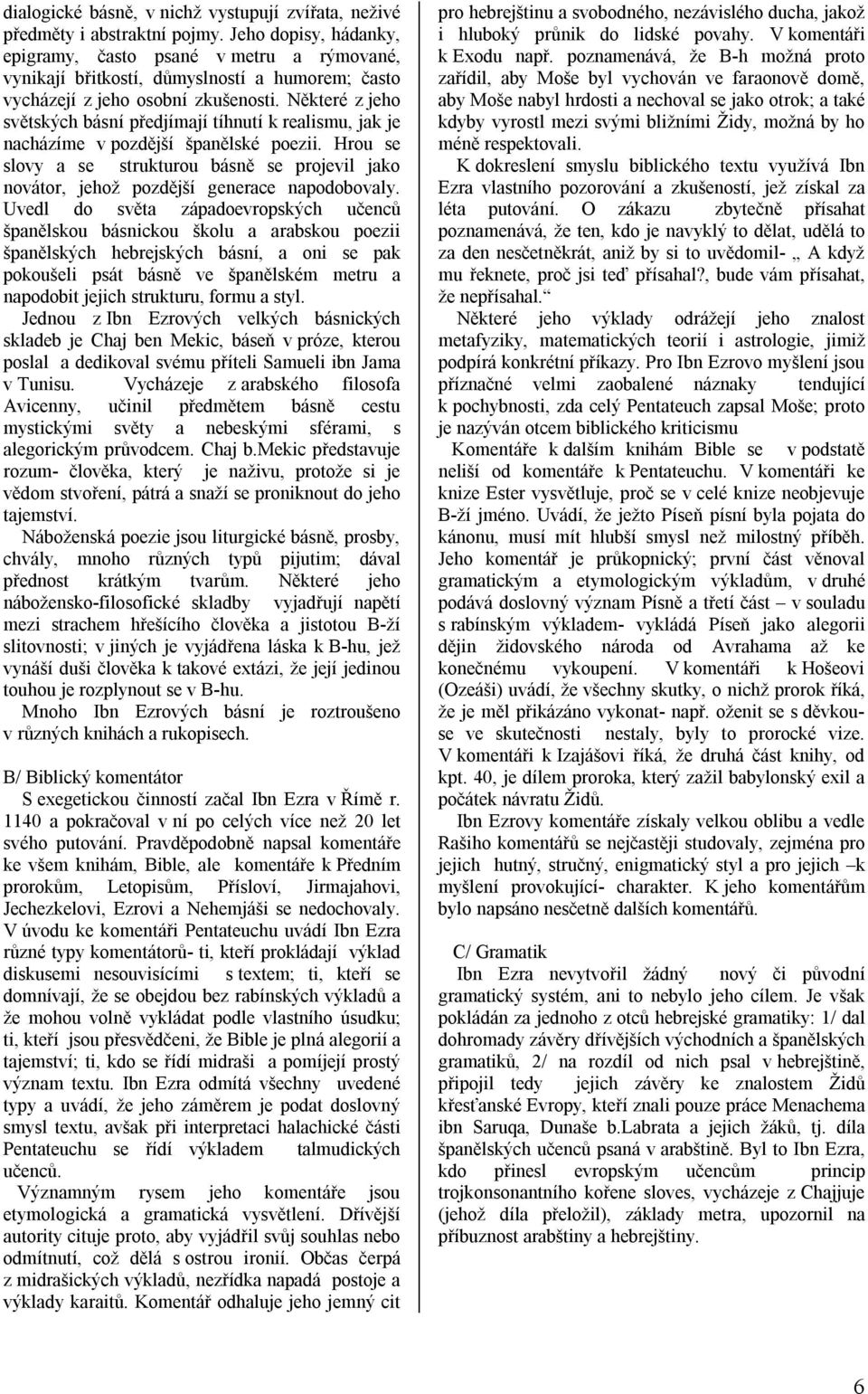 Některé z jeho světských básní předjímají tíhnutí k realismu, jak je nacházíme v pozdější španělské poezii.
