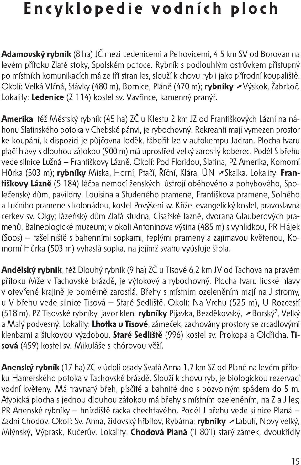 Okolí: Velká Vlčná, Stávky (480 m), Bornice, Pláně (470 m); rybníky Výskok, Žabrkoč. Lokality: Ledenice (2 114) kostel sv. Vavřince, kamenný pranýř.