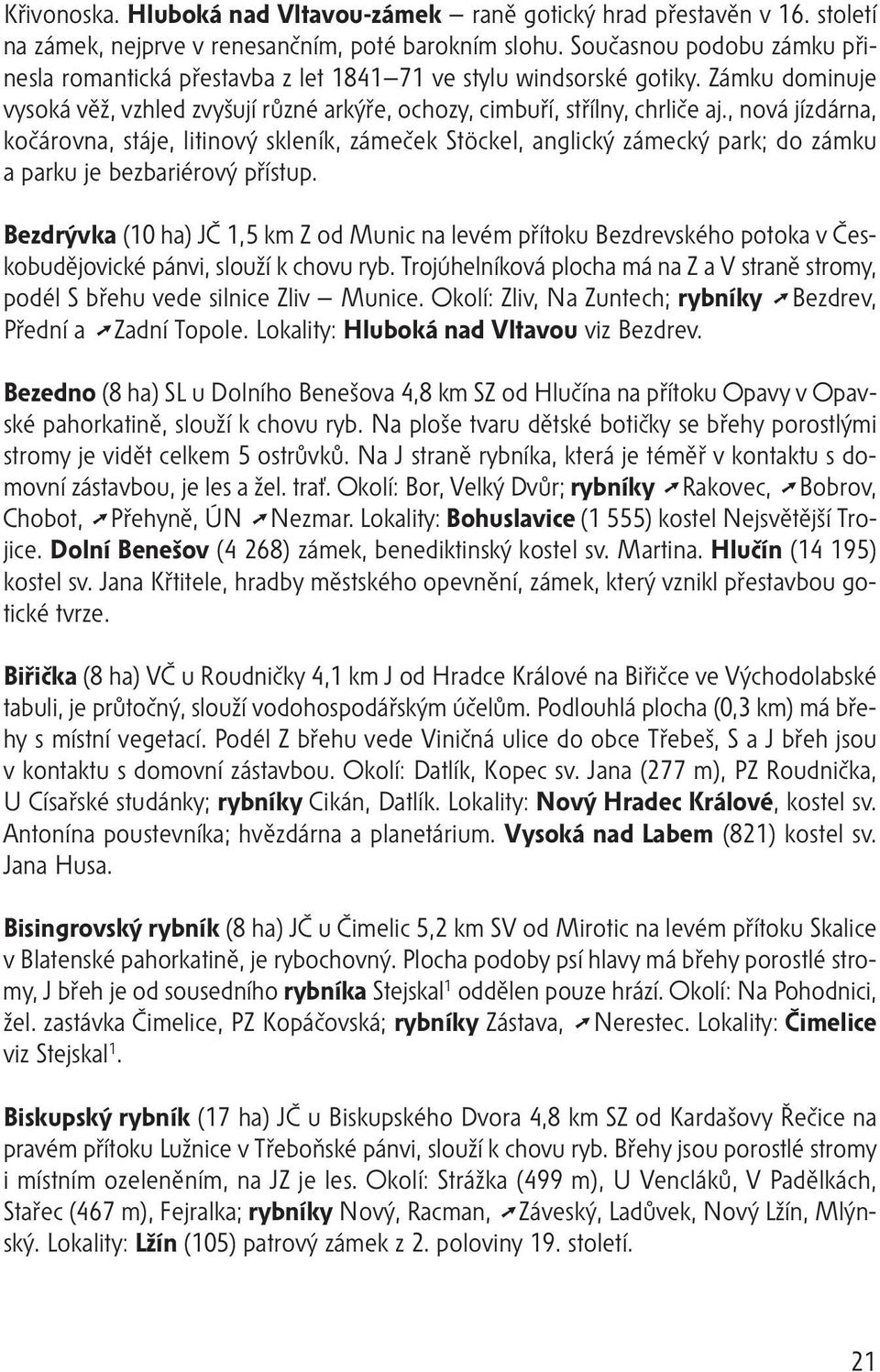 , nová jízdárna, kočárovna, stáje, litinový skleník, zámeček Stöckel, anglický zámecký park; do zámku a parku je bezbariérový přístup.