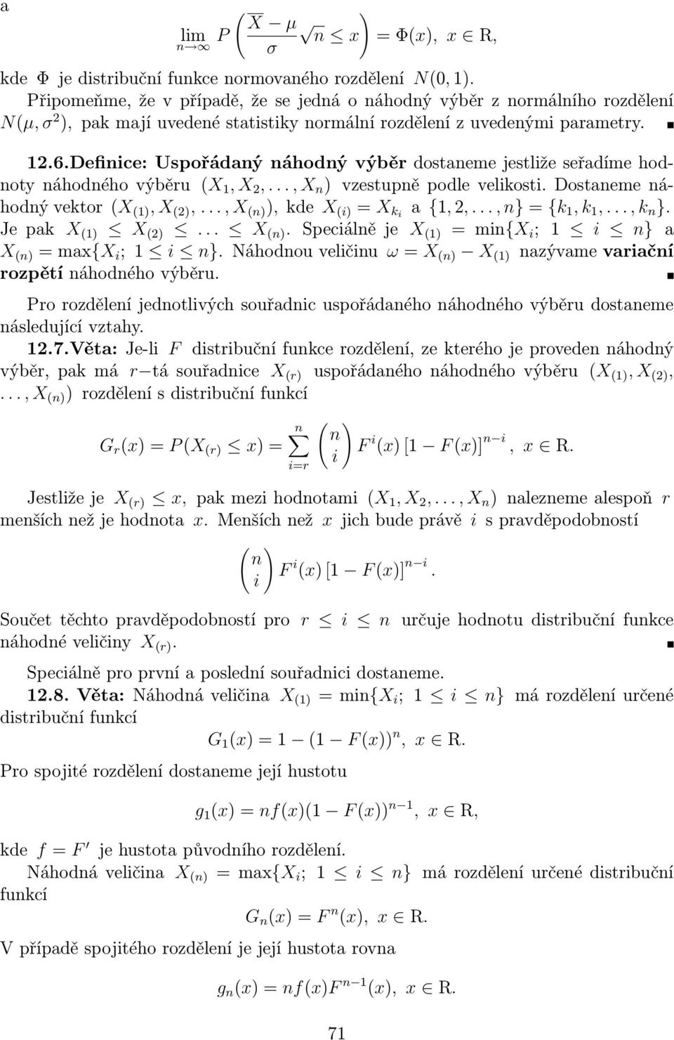 Defiice: Uspořádaý áhodý výběr dostaeme jestliže seřadíme hodoty áhodého výběru X 1, X 2,..., X ) vzestupě podle velikosti. Dostaeme áhodý vektor X 1), X 2),..., X ) ), kde X i) X ki a {1, 2,.