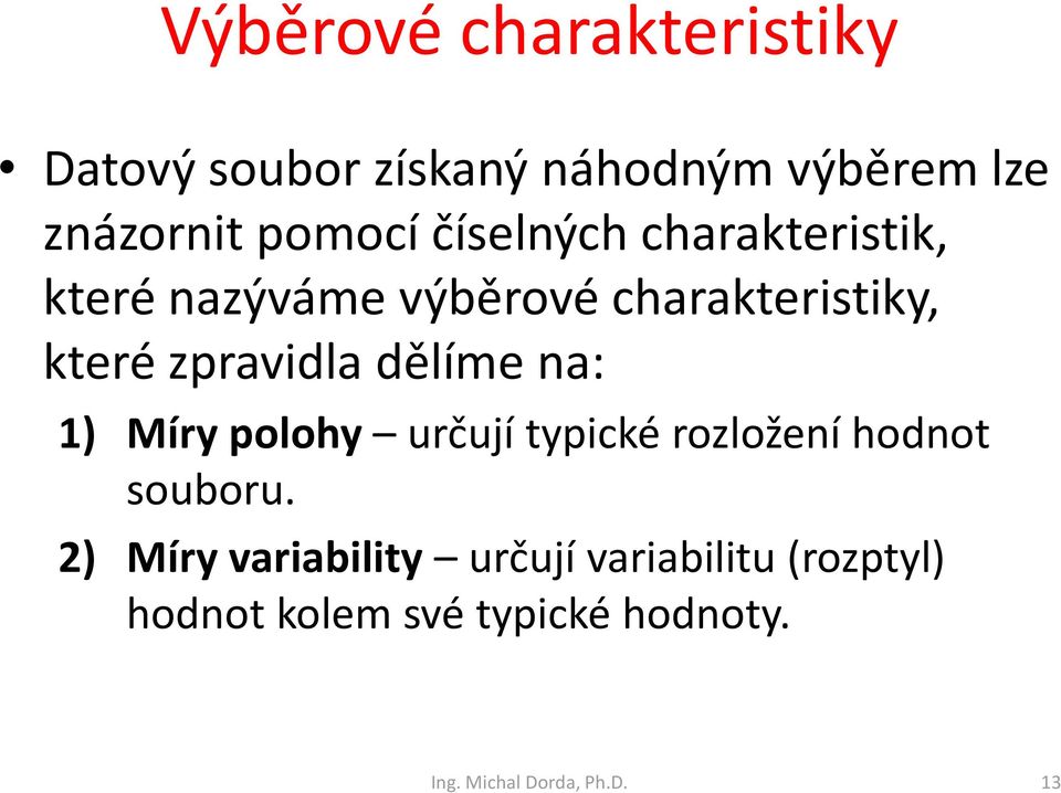 dělíme na: ) Míry polohy určují typické rozložení hodnot souboru.