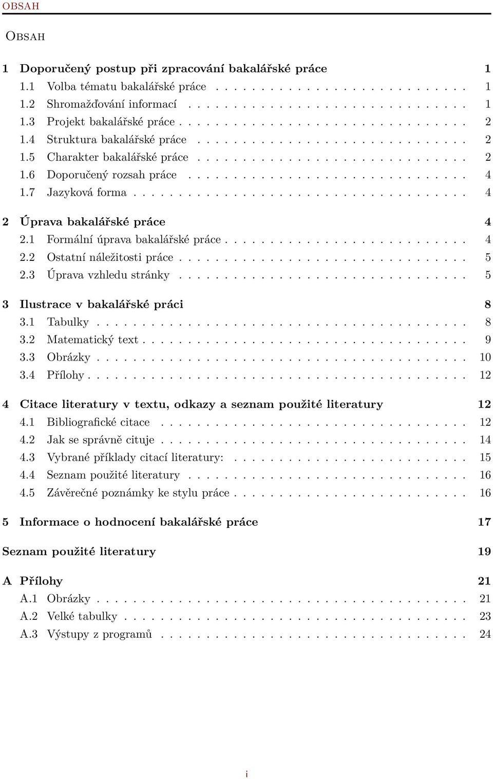 7 Jazyková forma..................................... 4 2 Úprava bakalářské práce 4 2.1 Formální úprava bakalářské práce........................... 4 2.2 Ostatní náležitosti práce................................ 5 2.