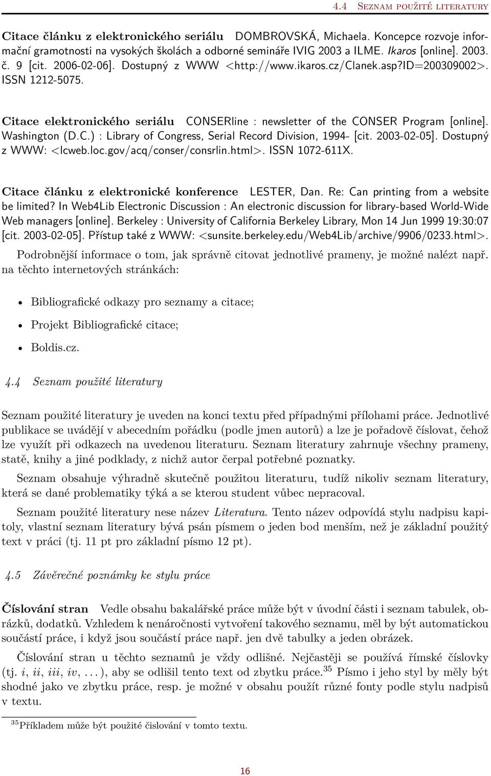 Citace elektronického seriálu CONSERline : newsletter of the CONSER Program [online]. Washington (D.C.) : Library of Congress, Serial Record Division, 1994- [cit. 2003-02-05]. Dostupný z WWW: <lcweb.