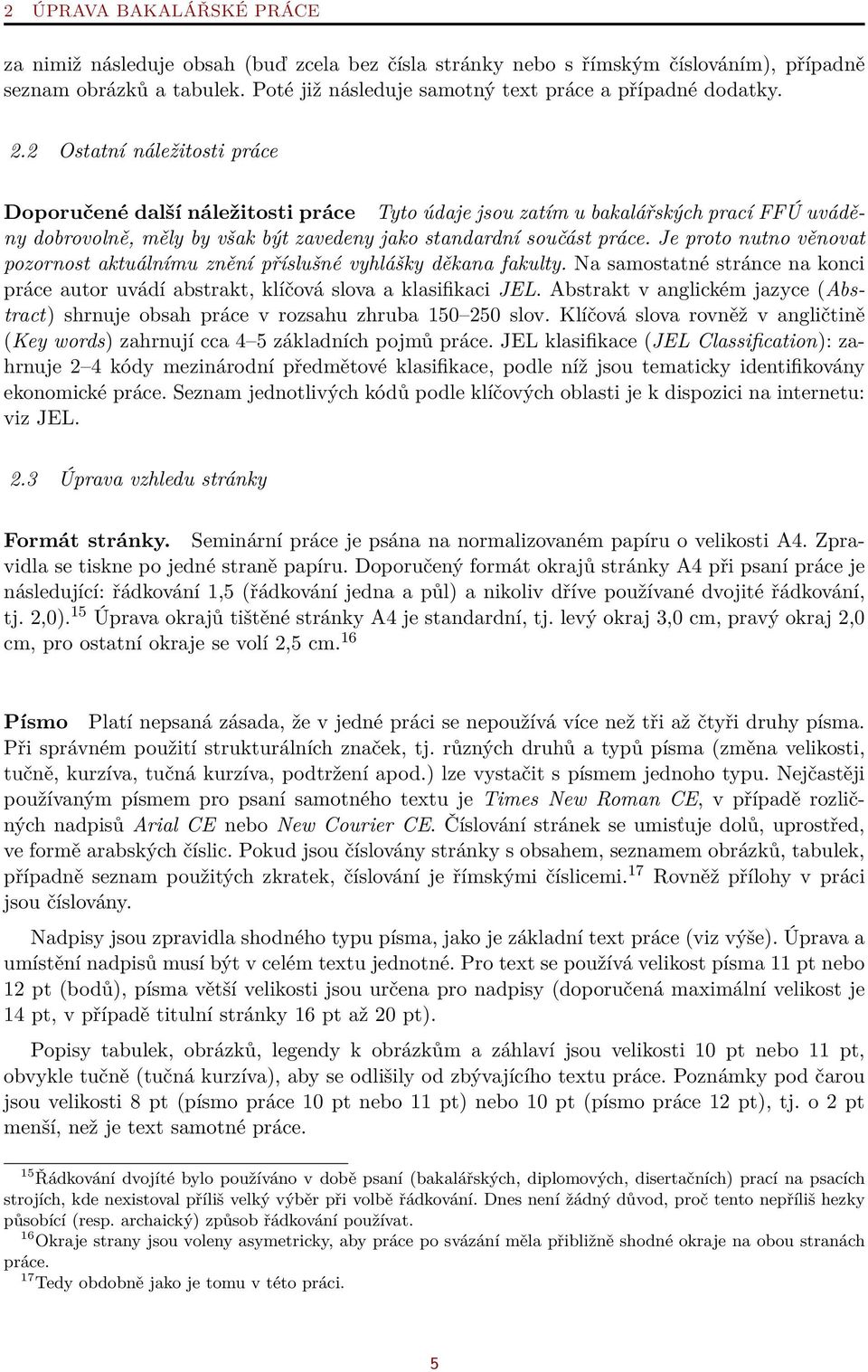 Je proto nutno věnovat pozornost aktuálnímu znění příslušné vyhlášky děkana fakulty. Na samostatné stránce na konci práce autor uvádí abstrakt, klíčová slova a klasifikaci JEL.