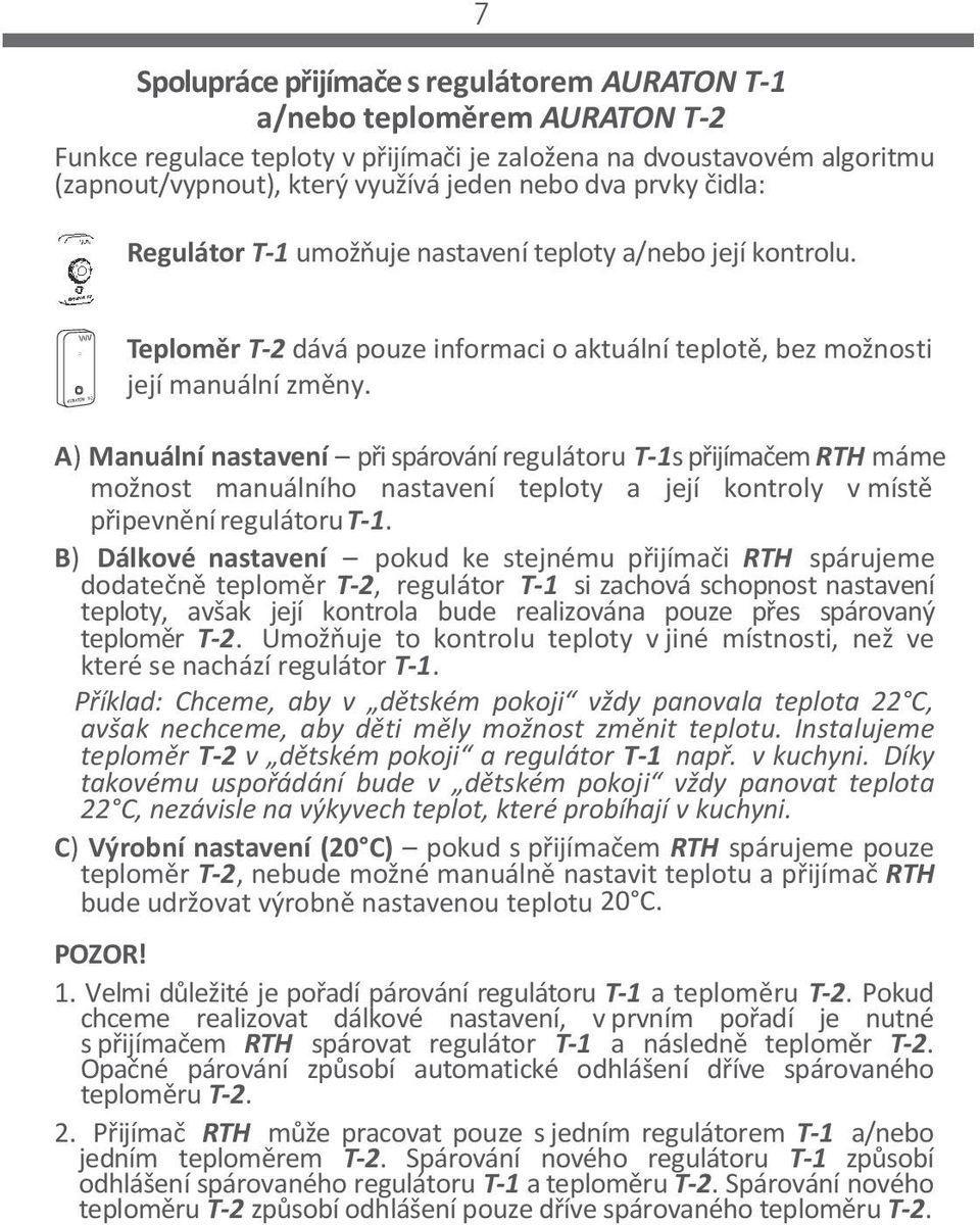 A) Manuální nastavení při spárování regulátoru T-1s přijímačem RTH máme možnost manuálního nastavení teploty a její kontroly v místě připevnění regulátoru T-1.