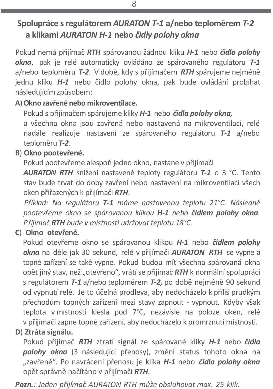 V době, kdy s přijímačem RTH spárujeme nejméně jednu kliku H-1 nebo čidlo polohy okna, pak bude ovládání probíhat následujícím způsobem: A) Okno zavřené nebo mikroventilace.