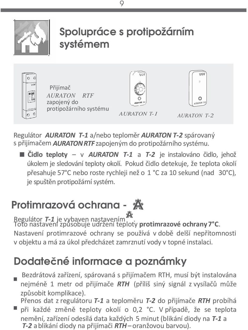 Pokud čidlo detekuje, že teplota okolí přesahuje 57 C nebo roste rychleji než o 1 C za 10 sekund (nad 30 C), je spuštěn protipožární systém. Protimrazová ochrana - Regulátor T-1 je vybaven nastavením.