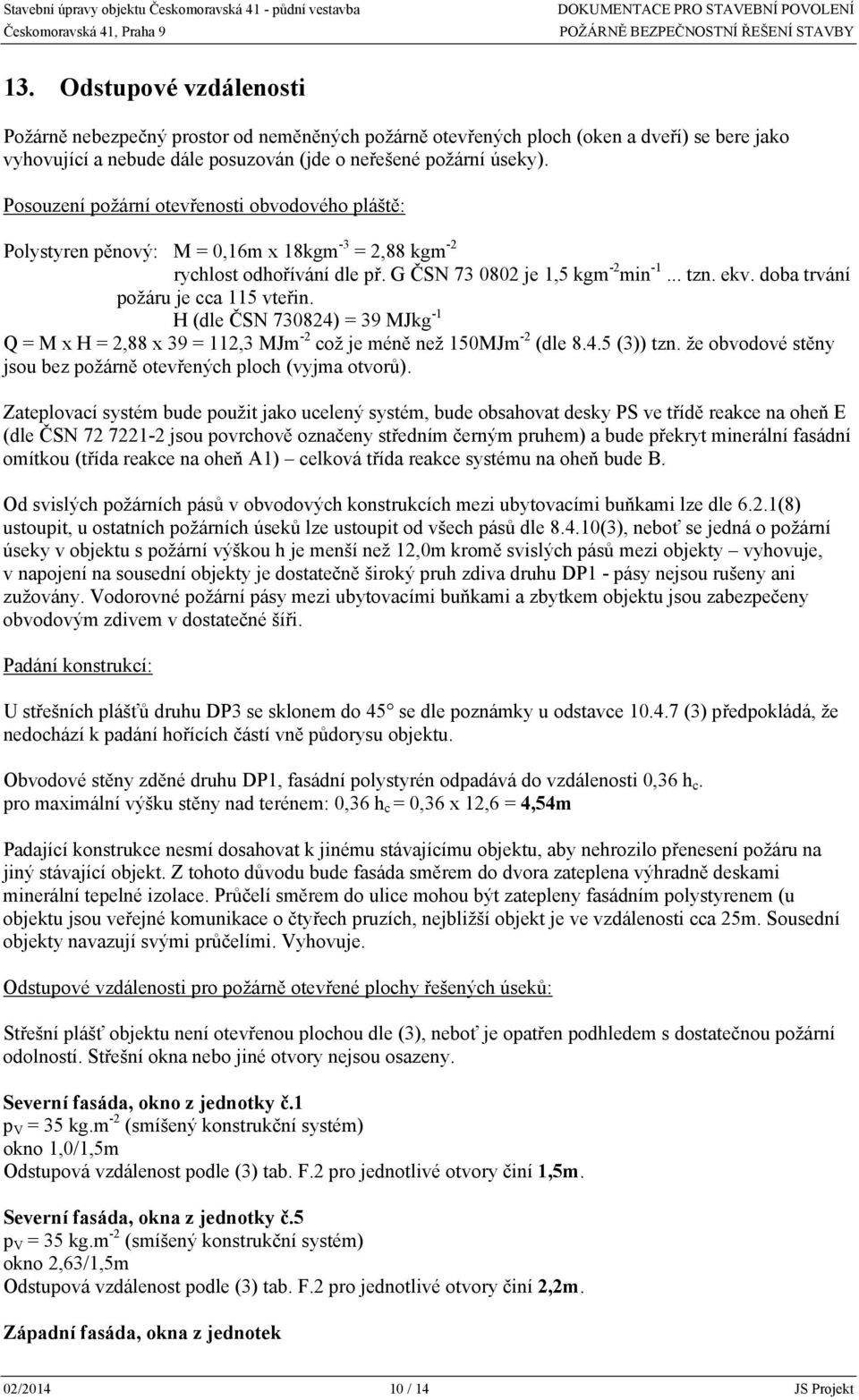 doba trvání požáru je cca 115 vteřin. H (dle ČSN 730824) = 39 MJkg -1 Q = M x H = 2,88 x 39 = 112,3 MJm -2 což je méně než 150MJm -2 (dle 8.4.5 (3)) tzn.