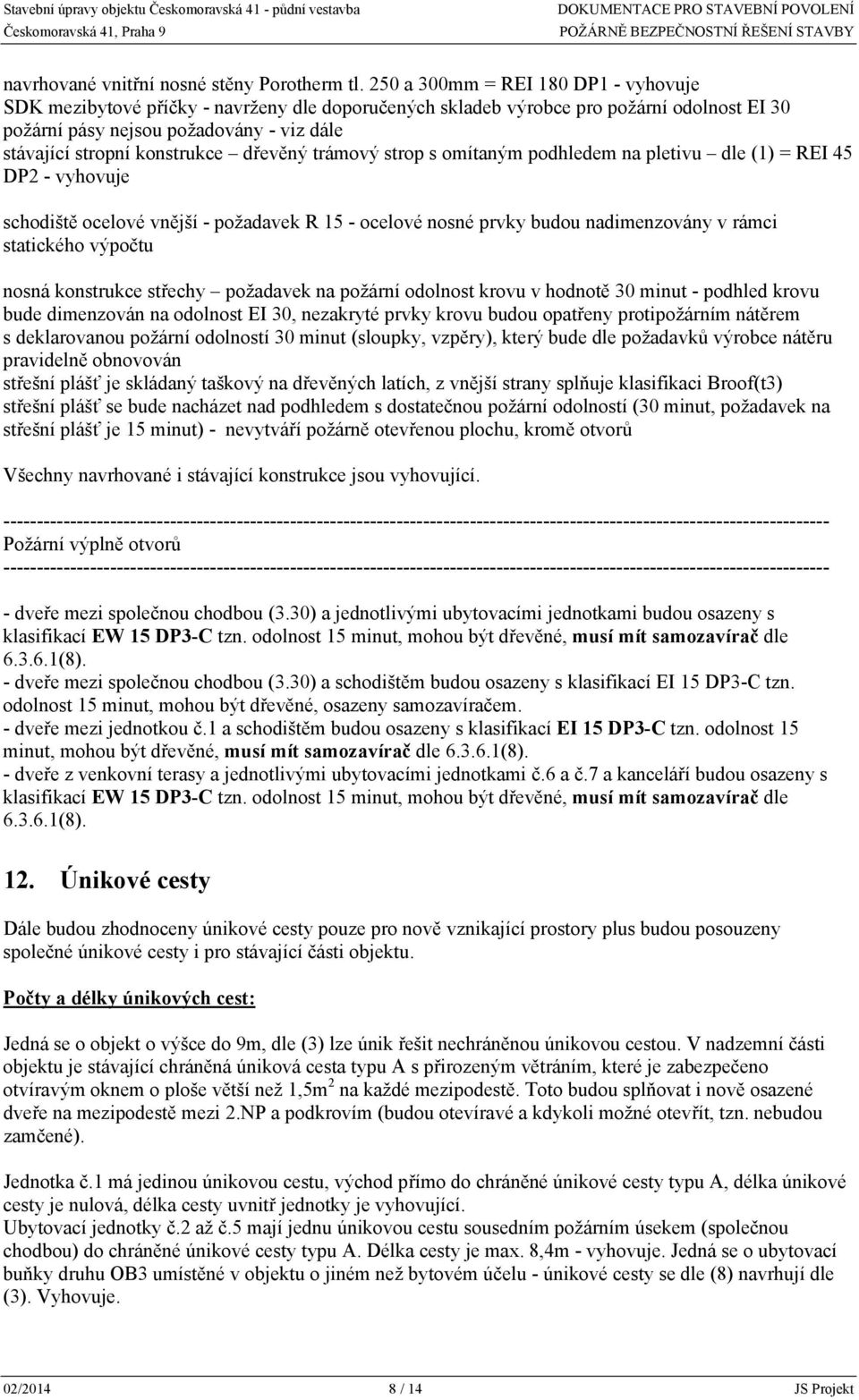 konstrukce dřevěný trámový strop s omítaným podhledem na pletivu dle (1) = REI 45 DP2 - vyhovuje schodiště ocelové vnější - požadavek R 15 - ocelové nosné prvky budou nadimenzovány v rámci statického