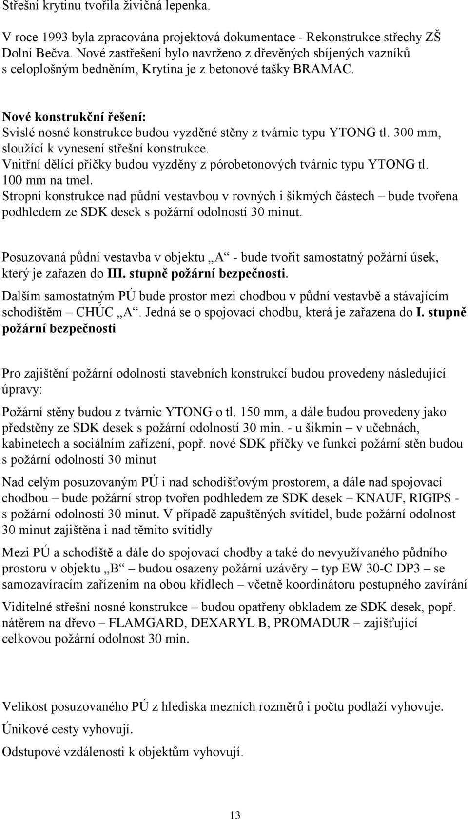 Nové konstrukční řešení: Svislé nosné konstrukce budou vyzděné stěny z tvárnic typu YTONG tl. 300 mm, sloužící k vynesení střešní konstrukce.