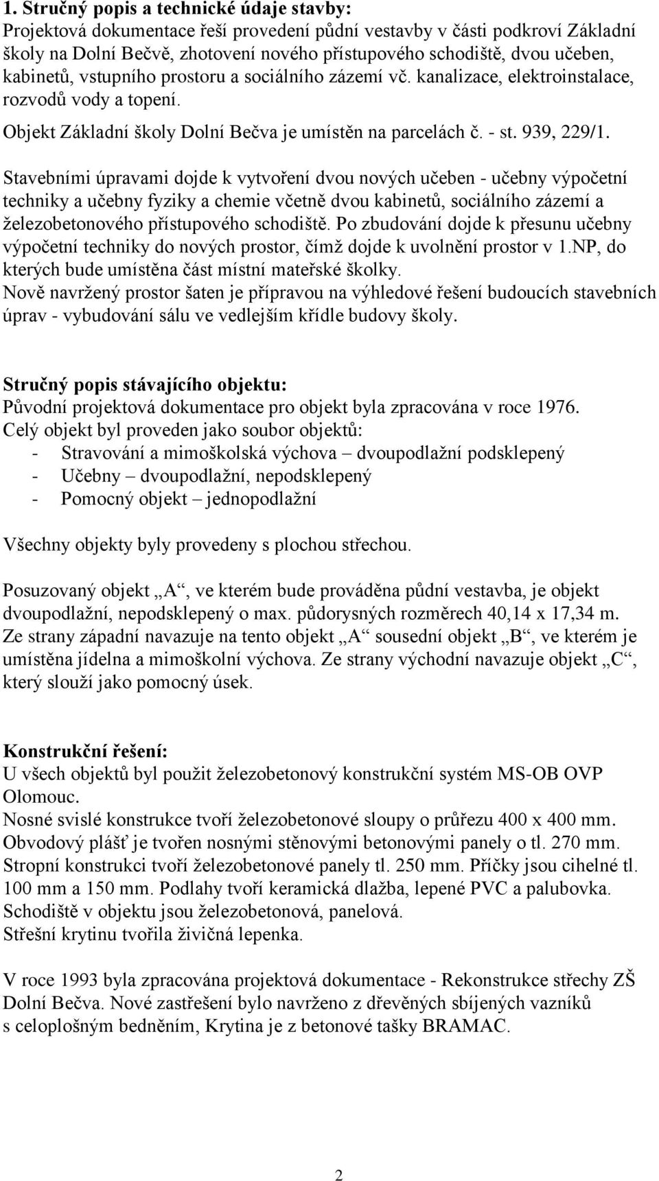 Stavebními úpravami dojde k vytvoření dvou nových učeben - učebny výpočetní techniky a učebny fyziky a chemie včetně dvou kabinetů, sociálního zázemí a železobetonového přístupového schodiště.