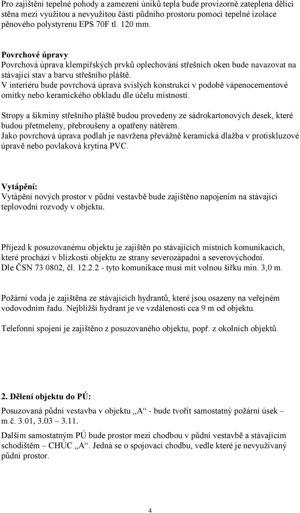 V interiéru bude povrchová úprava svislých konstrukcí v podobě vápenocementové omítky nebo keramického obkladu dle účelu místností.