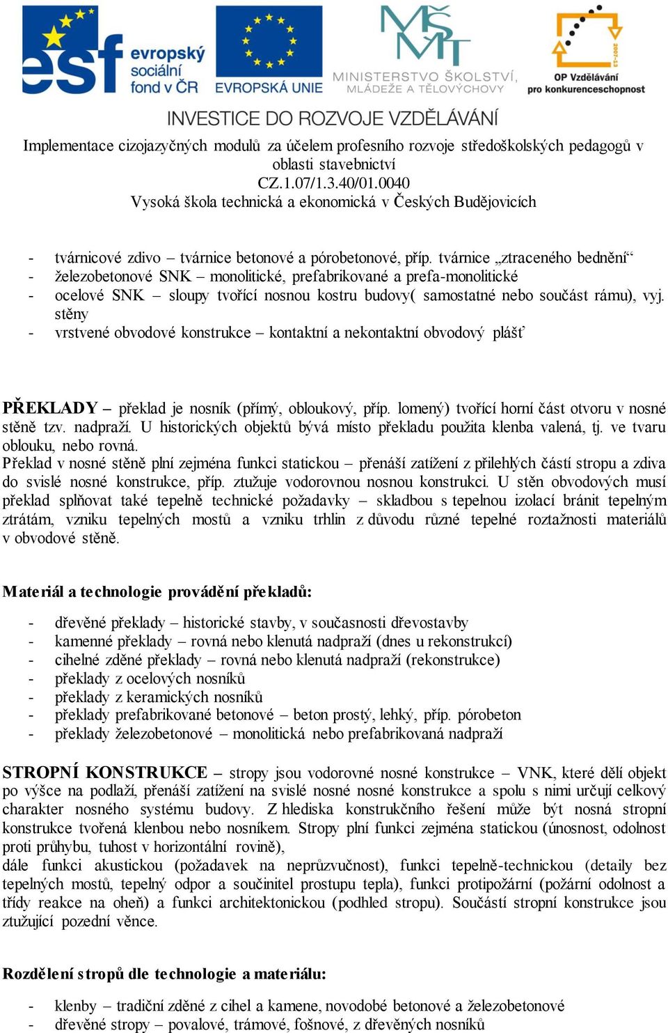 stěny - vrstvené obvodové konstrukce kontaktní a nekontaktní obvodový plášť PŘEKLADY překlad je nosník (přímý, obloukový, příp. lomený) tvořící horní část otvoru v nosné stěně tzv. nadpraží.