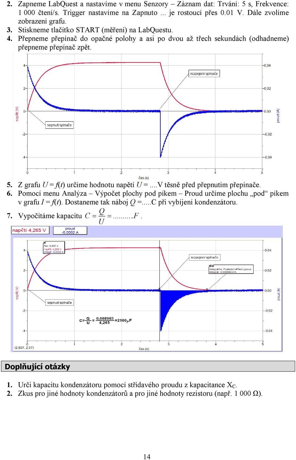 Z grafu U = f(t) určíme hodnotu napětí U =...V těsně před přepnutím přepínače. 6. Pomocí menu Analýza Výpočet plochy pod píkem Proud určíme plochu pod píkem v grafu I = f(t).