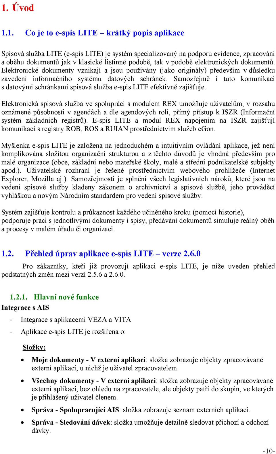 Samozřejmě i tuto komunikaci s datovými schránkami spisová služba e-spis LITE efektivně zajišťuje.