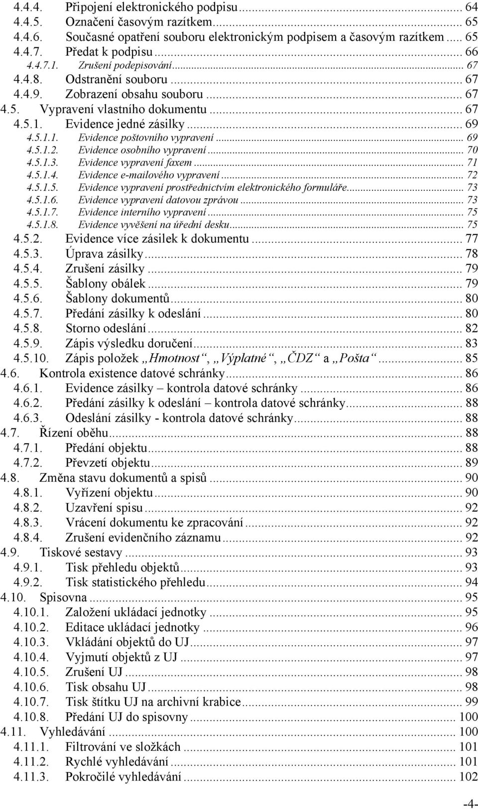 .. 69 4.5.1.2. Evidence osobního vypravení... 70 4.5.1.3. Evidence vypravení faxem... 71 4.5.1.4. Evidence e-mailového vypravení... 72 4.5.1.5. Evidence vypravení prostřednictvím elektronického formuláře.