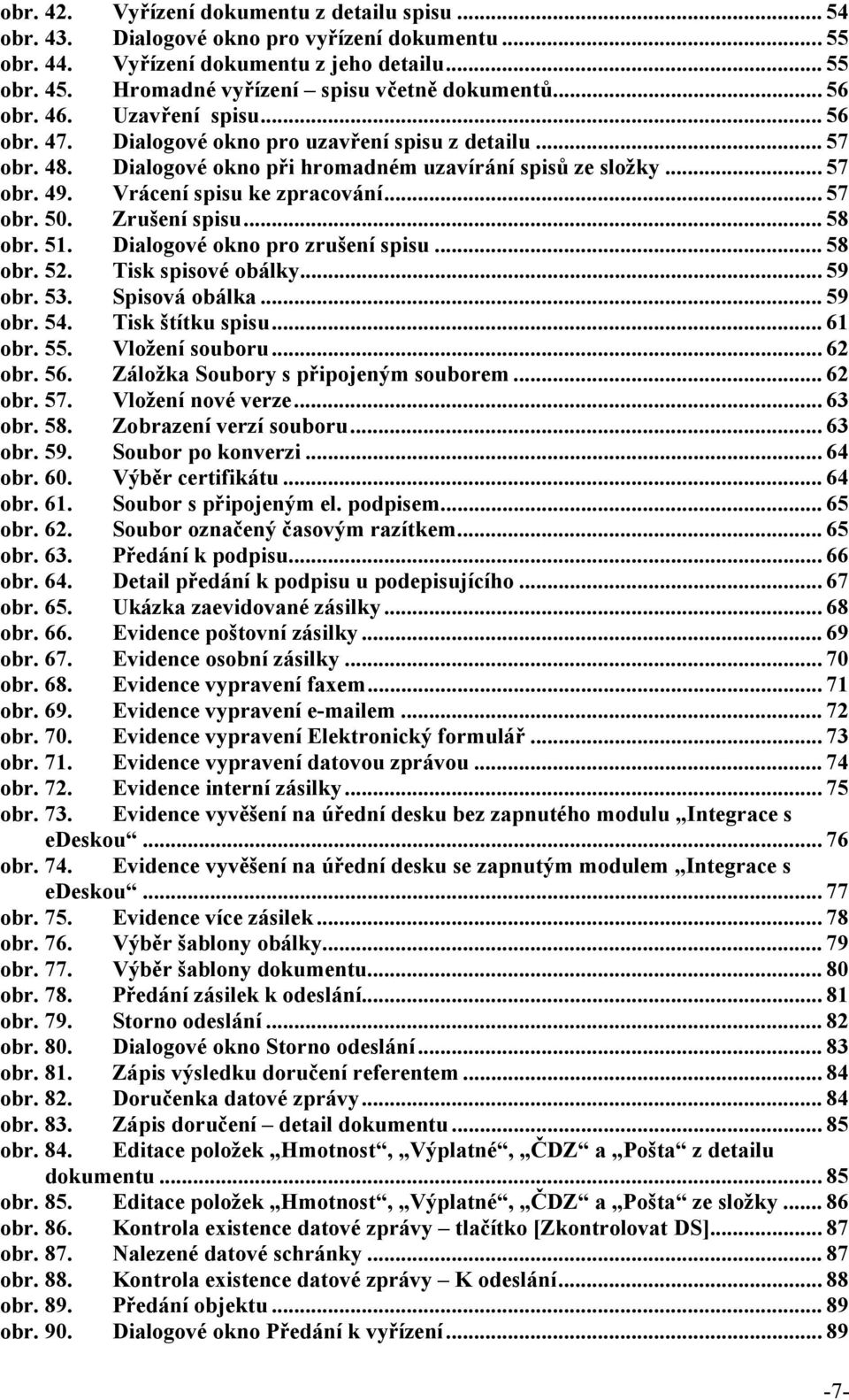 .. 57 obr. 49. Vrácení spisu ke zpracování... 57 obr. 50. Zrušení spisu... 58 obr. 51. Dialogové okno pro zrušení spisu... 58 obr. 52. Tisk spisové obálky... 59 obr. 53. Spisová obálka... 59 obr. 54.