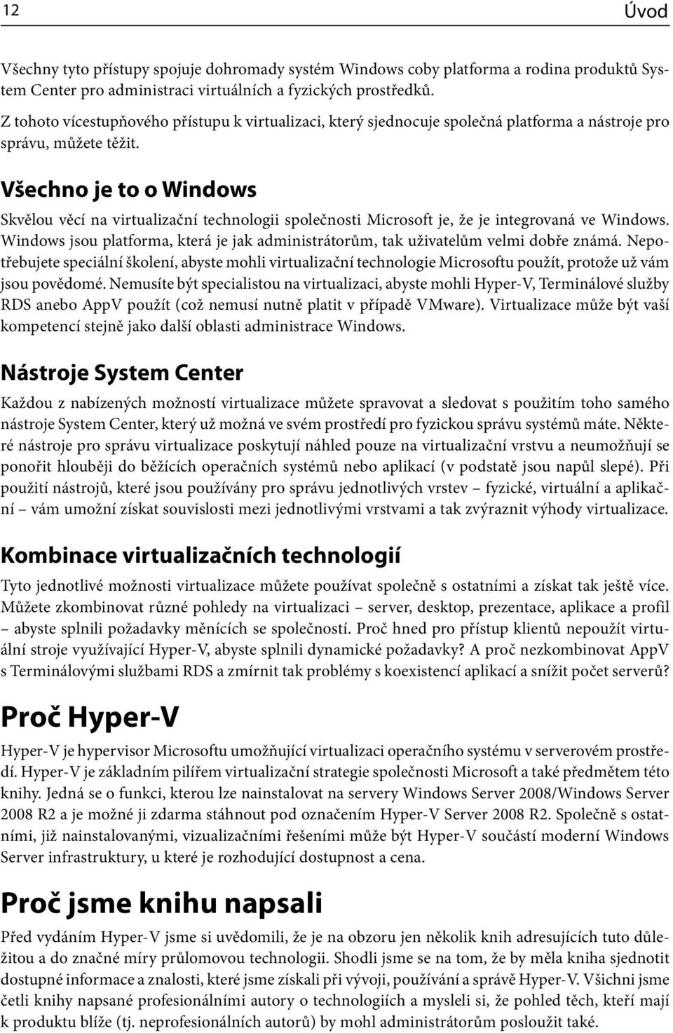 Všechno je to o Windows Skvělou věcí na virtualizační technologii společnosti Microsoft je, že je integrovaná ve Windows.