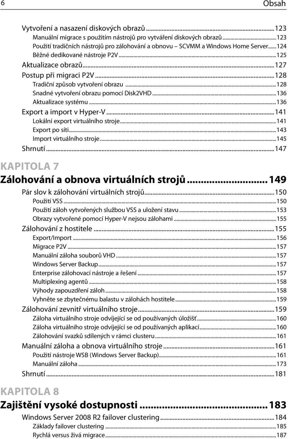 ..128 Tradiční způsob vytvoření obrazu...128 Snadné vytvoření obrazu pomocí Disk2VHD...136 Aktualizace systému...136 Export a import v Hyper-V...141 Lokální export virtuálního stroje.