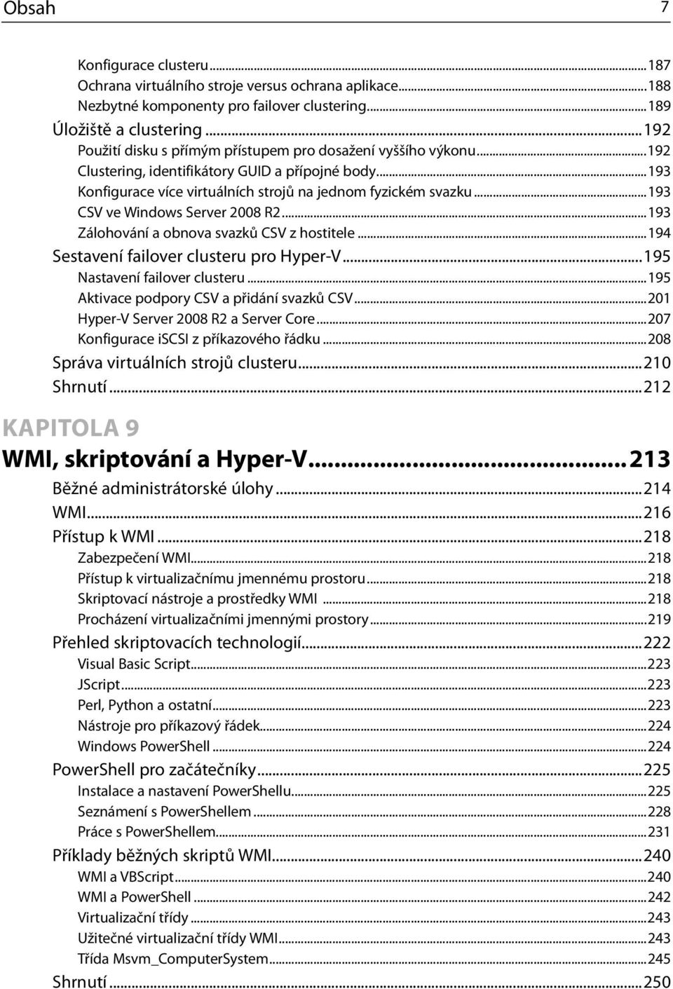 ..193 CSV ve Windows Server 2008 R2...193 Zálohování a obnova svazků CSV z hostitele...194 Sestavení failover clusteru pro Hyper-V...195 Nastavení failover clusteru.