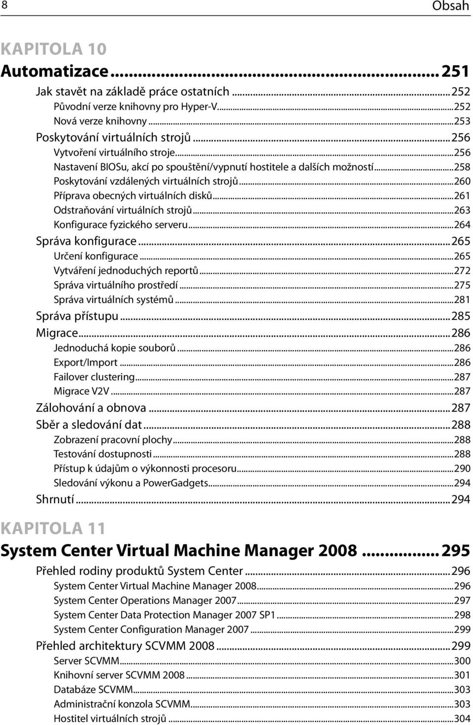 ..260 Příprava obecných virtuálních disků...261 Odstraňování virtuálních strojů...263 Konfigurace fyzického serveru...264 Správa konfigurace...265 Určení konfigurace.