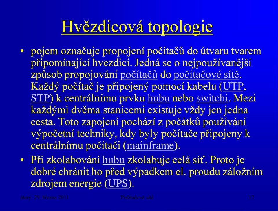 Každý počítač je připojený pomocí kabelu (UTP, STP) k centrálnímu prvku hubu nebo switchi. Mezi každými dvěma stanicemi existuje vždy jen jedna cesta.