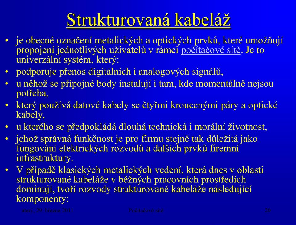 kroucenými páry a optické kabely, u kterého se předpokládá dlouhá technická i morální životnost, jehož správná funkčnost je pro firmu stejně tak důležitá jako fungování elektrických rozvodů a dalších