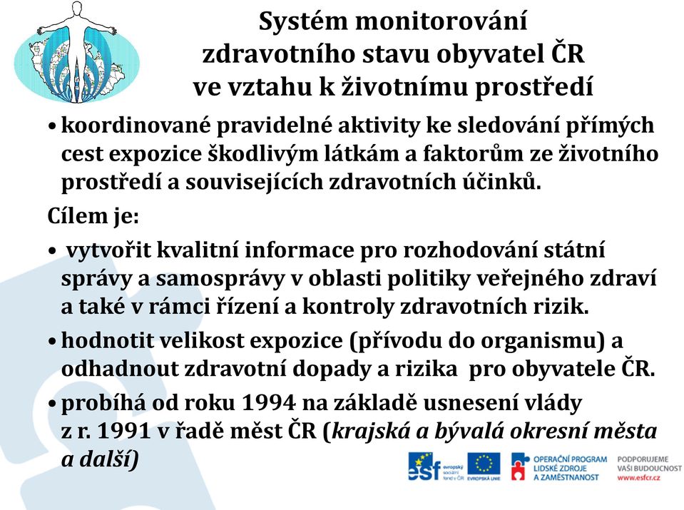 Cílem je: vytvořit kvalitní informace pro rozhodování státní správy a samosprávy v oblasti politiky veřejného zdraví a také v rámci řízení a kontroly