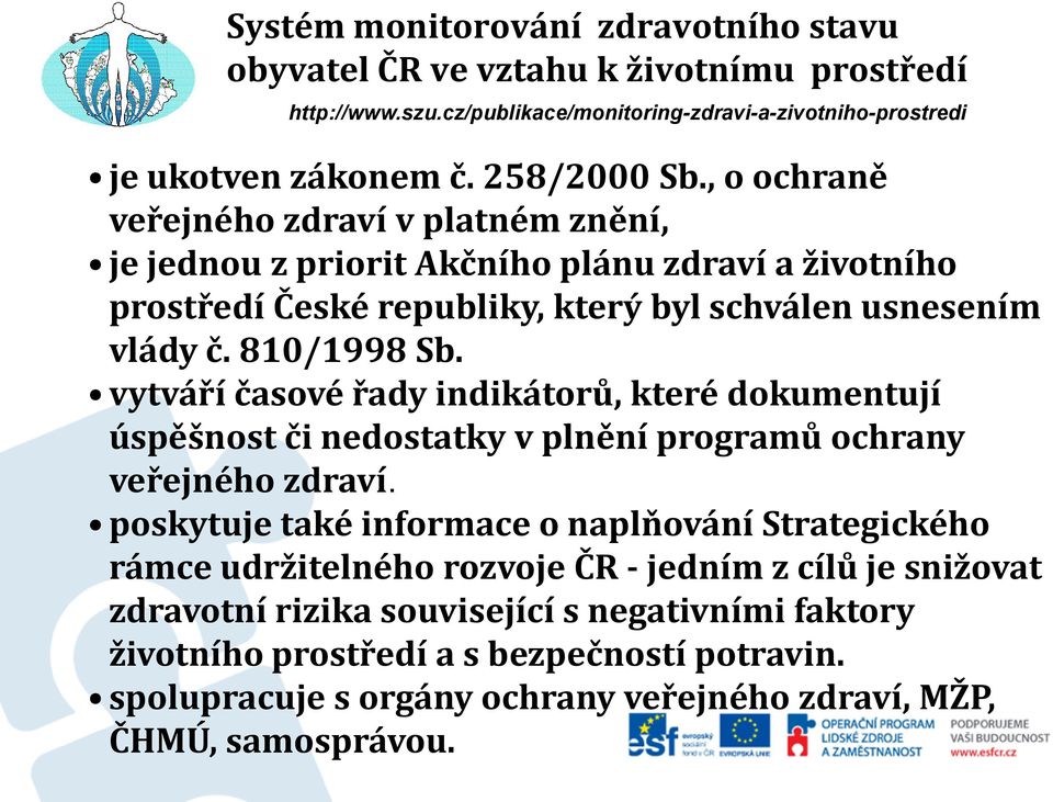 vytváří časové řady indikátorů, které dokumentují úspěšnost či nedostatky v plnění programů ochrany veřejného zdraví.