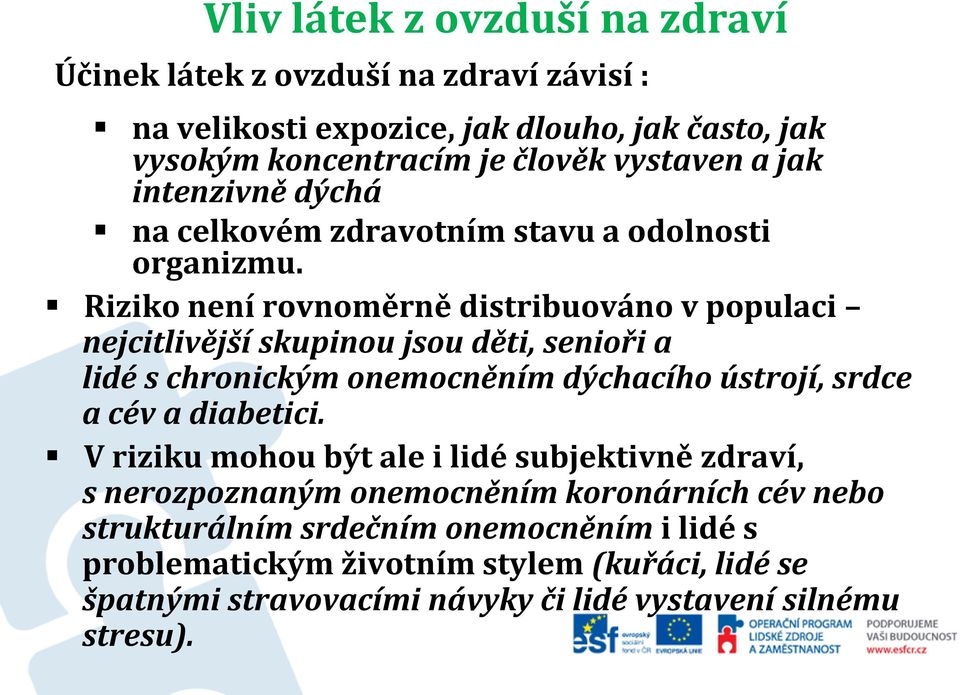 Riziko není rovnoměrně distribuováno v populaci nejcitlivější skupinou jsou děti, senioři a lidé s chronickým onemocněním dýchacího ústrojí, srdce a cév a diabetici.