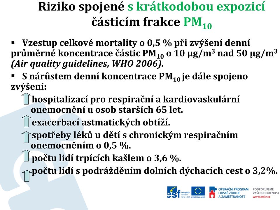 S nárůstem denní koncentrace PM 10 je dále spojeno zvýšení: hospitalizací pro respirační a kardiovaskulární onemocnění u osob starších