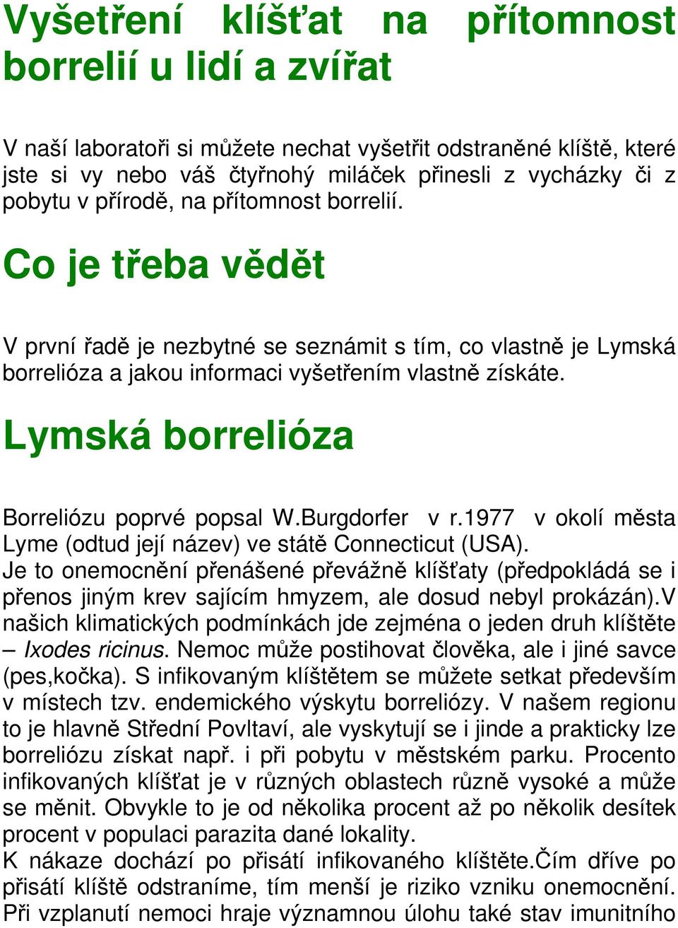 Lymská borrelióza Borreliózu poprvé popsal W.Burgdorfer v r.1977 v okolí města Lyme (odtud její název) ve státě Connecticut (USA).