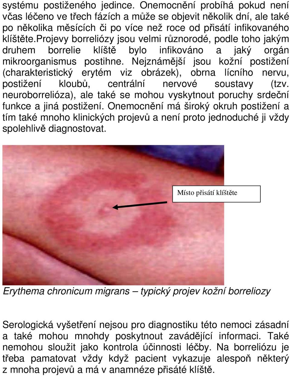 projevy borreliózy jsou velmi různorodé, podle toho jakým druhem borrelie klíště bylo infikováno a jaký orgán mikroorganismus postihne.