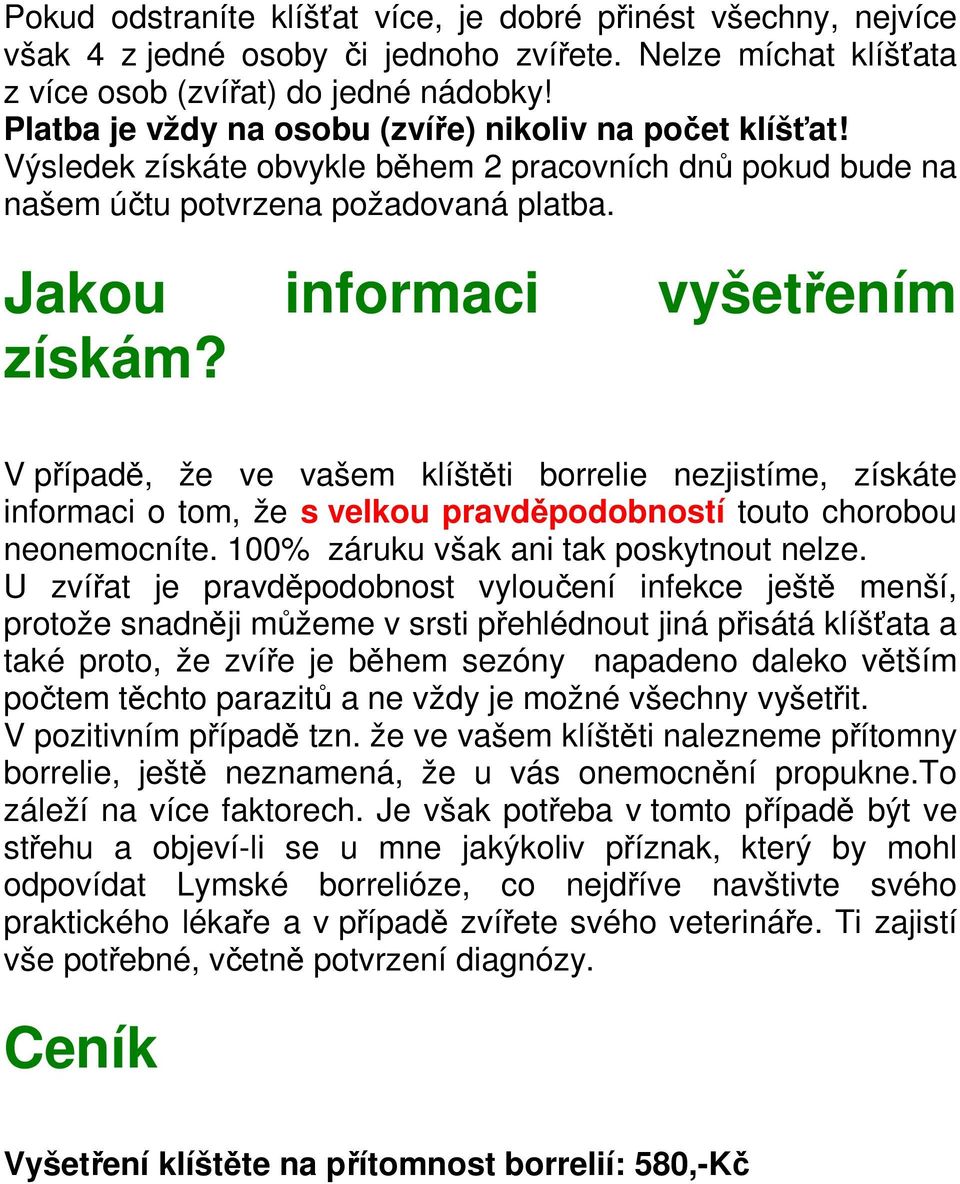 V případě, že ve vašem klíštěti borrelie nezjistíme, získáte informaci o tom, že s velkou pravděpodobností touto chorobou neonemocníte. 100% záruku však ani tak poskytnout nelze.