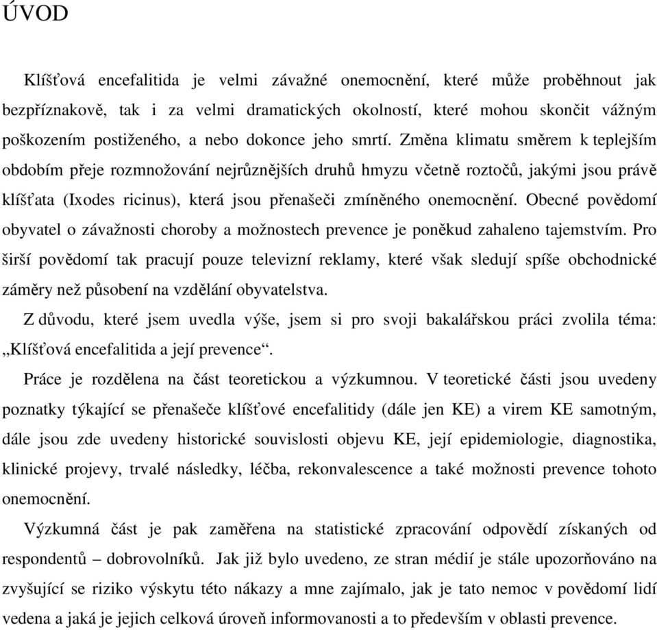Změna klimatu směrem k teplejším obdobím přeje rozmnožování nejrůznějších druhů hmyzu včetně roztočů, jakými jsou právě klíšťata (Ixodes ricinus), která jsou přenašeči zmíněného onemocnění.