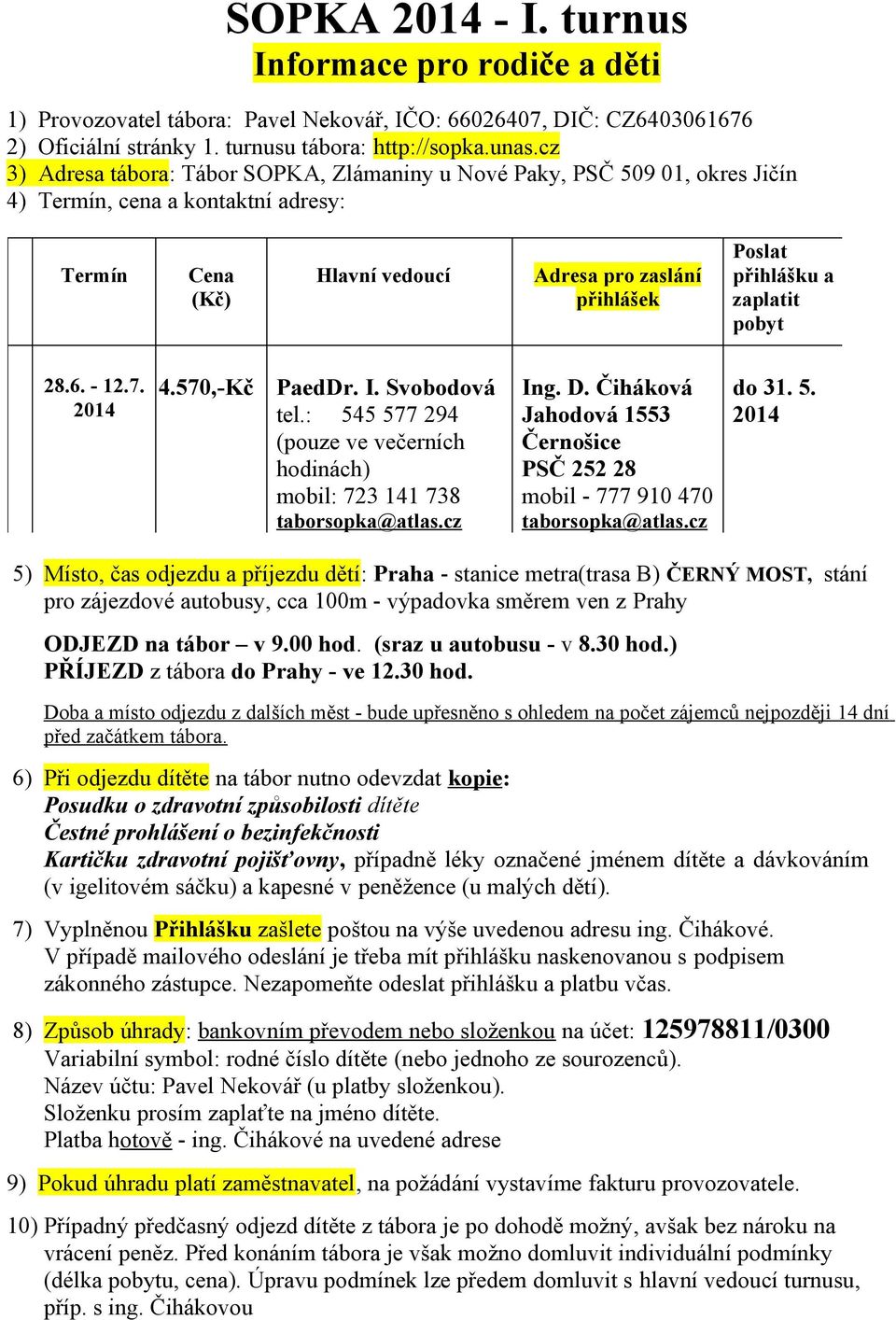 zaplatit pobyt 28.6. - 12.7. 2014 4.570,-Kč PaedDr. I. Svobodová tel.: 545 577 294 (pouze ve večerních hodinách) mobil: 723 141 738 taborsopka@atlas.cz Ing. D.