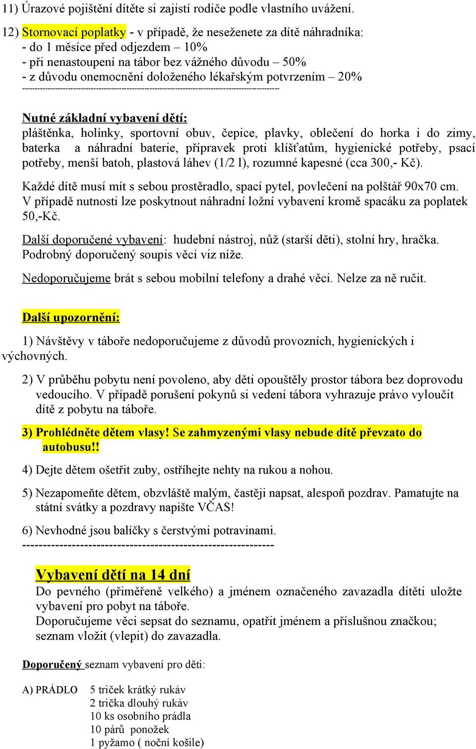 potvrzením 20% ----------------------------------------------------------------------------------------------------- Nutné základní vybavení dětí: pláštěnka, holínky, sportovní obuv, čepice, plavky,