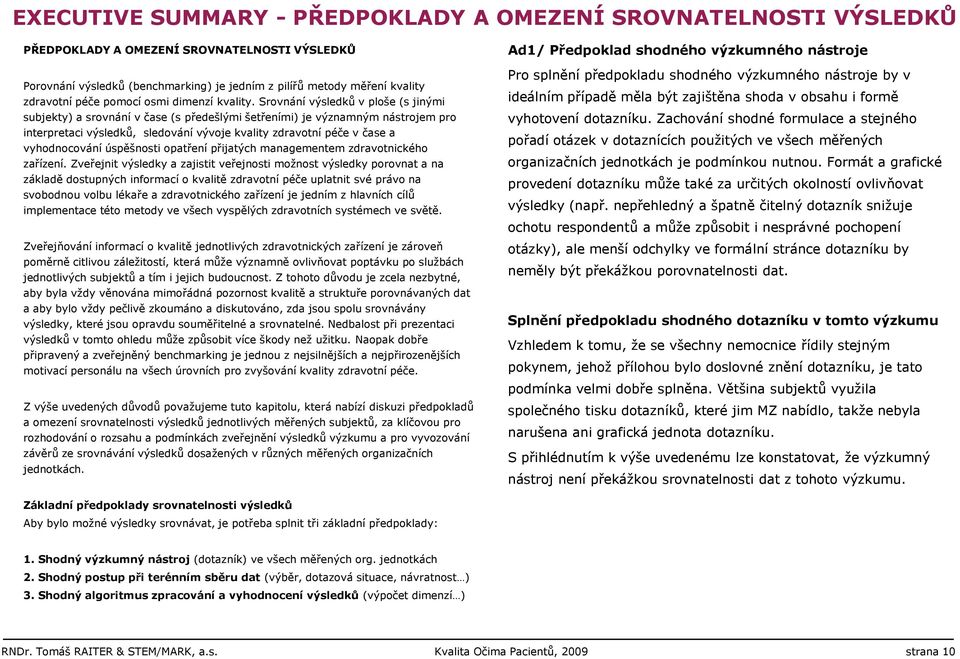 Srovnání výsledků v ploše (s jinými subjekty) a srovnání v čase (s předešlými šetřeními) je významným nástrojem pro interpretaci výsledků, sledování vývoje kvality zdravotní péče v čase a